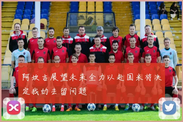 阿坎吉展望未来全力以赴国米将决定我的去留问题