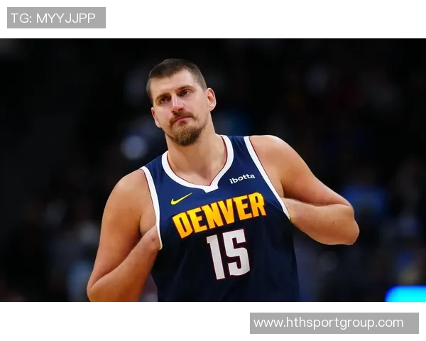 约基奇本赛季表现惊艳六项数据领跑全联盟展现超强实力